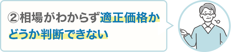 ②相場がわからず適正価格かどうか判断できない