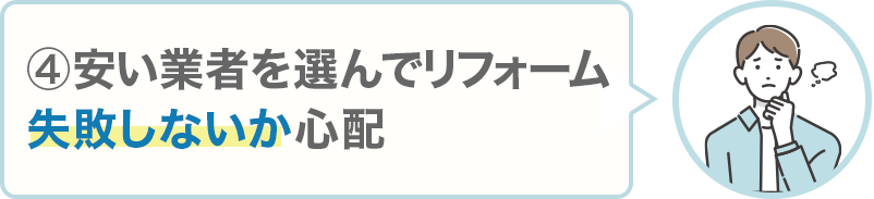 ④安い業者を選んでリフォーム失敗しないか心配