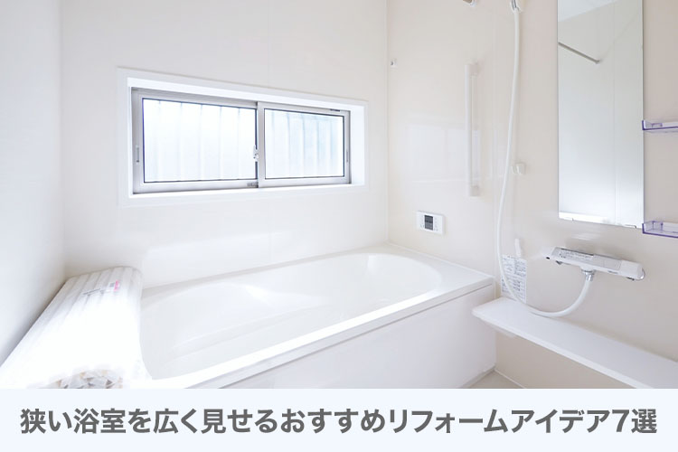 狭い浴室を広く見せるおすすめリフォームアイデア7選